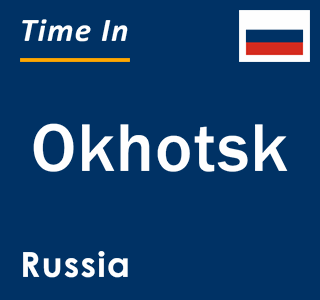 Current local time in Okhotsk, Russia
