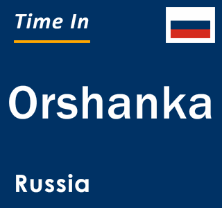 Current local time in Orshanka, Russia