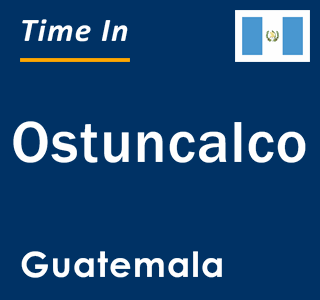 Current local time in Ostuncalco, Guatemala