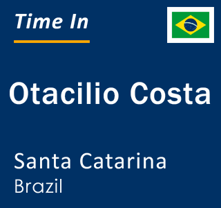 Current local time in Otacilio Costa, Santa Catarina, Brazil