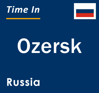 Current local time in Ozersk, Russia
