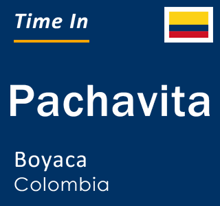 Current local time in Pachavita, Boyaca, Colombia
