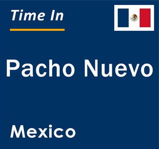Current local time in Pacho Nuevo, Mexico