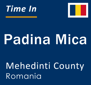 Current local time in Padina Mica, Mehedinti County, Romania