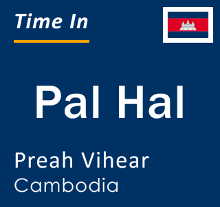 Current local time in Pal Hal, Preah Vihear, Cambodia