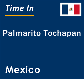 Current local time in Palmarito Tochapan, Mexico