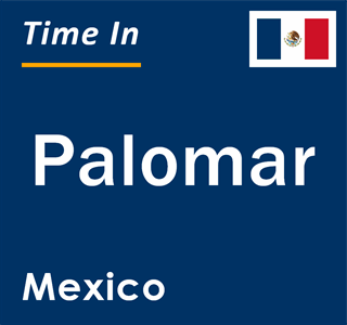 Current local time in Palomar, Mexico