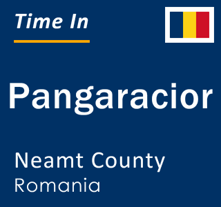 Current local time in Pangaracior, Neamt County, Romania