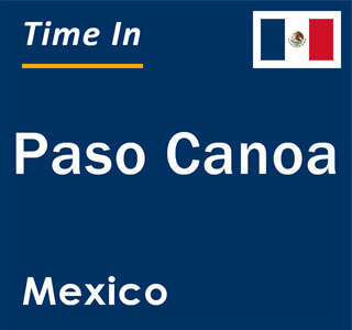 Current local time in Paso Canoa, Mexico