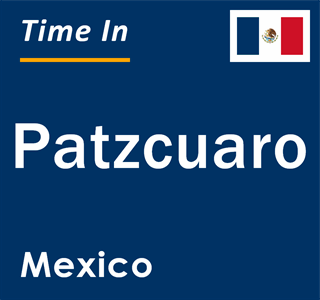 Current local time in Patzcuaro, Mexico