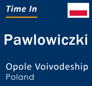Current local time in Pawlowiczki, Opole Voivodeship, Poland