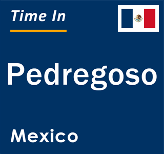 Current local time in Pedregoso, Mexico