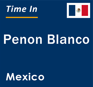 Current local time in Penon Blanco, Mexico