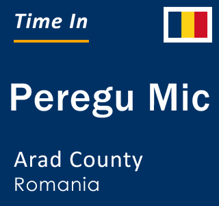 Current local time in Peregu Mic, Arad County, Romania