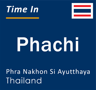Current local time in Phachi, Phra Nakhon Si Ayutthaya, Thailand