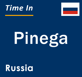 Current local time in Pinega, Russia