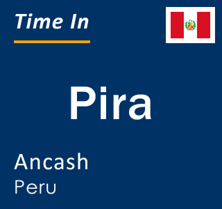Current local time in Pira, Ancash, Peru