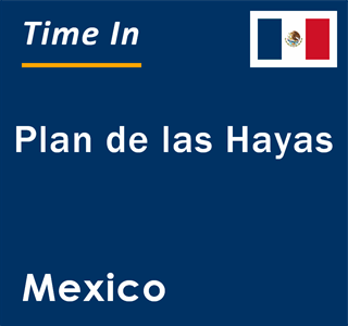 Current local time in Plan de las Hayas, Mexico