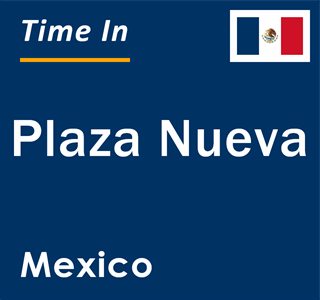Current local time in Plaza Nueva, Mexico