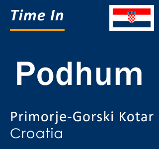 Current local time in Podhum, Primorje-Gorski Kotar, Croatia