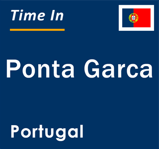 Current local time in Ponta Garca, Portugal