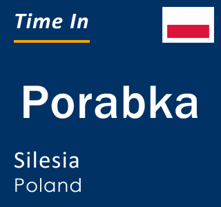 Current local time in Porabka, Silesia, Poland