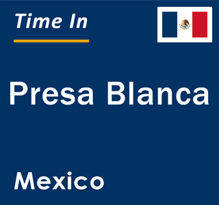 Current local time in Presa Blanca, Mexico