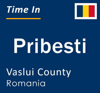 Current local time in Pribesti, Vaslui County, Romania