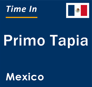 Current local time in Primo Tapia, Mexico
