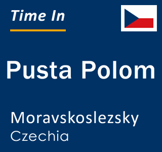 Current local time in Pusta Polom, Moravskoslezsky, Czechia