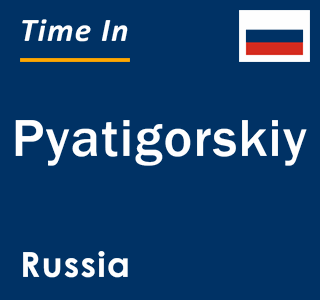 Current local time in Pyatigorskiy, Russia