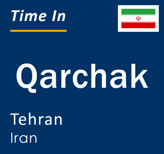 Current local time in Qarchak, Tehran, Iran