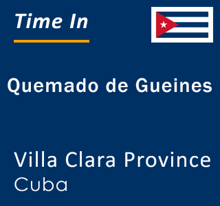 Current Local Time in Quemado de Gueines, Villa Clara Province, Cuba