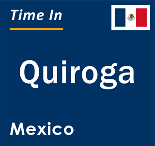 Current local time in Quiroga, Mexico