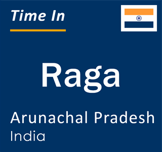 Time Wise Raga Current Local Time in Raga, Arunachal Pradesh, India