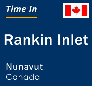Current local time in Rankin Inlet, Nunavut, Canada