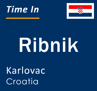 Current local time in Ribnik, Karlovac, Croatia