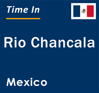Current local time in Rio Chancala, Mexico