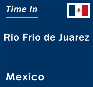 Current local time in Rio Frio de Juarez, Mexico