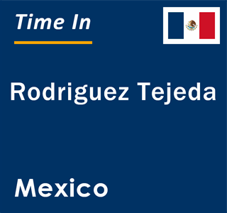 Current local time in Rodriguez Tejeda, Mexico