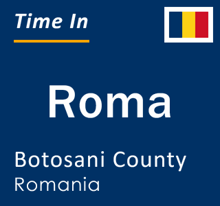 Current local time in Roma, Botosani County, Romania