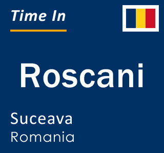 Current local time in Roscani, Suceava, Romania
