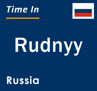 Current local time in Rudnyy, Russia