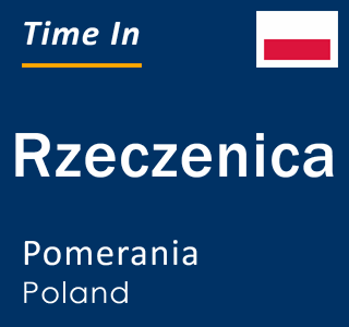Current local time in Rzeczenica, Pomerania, Poland