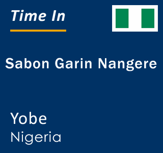 Current local time in Sabon Garin Nangere, Yobe, Nigeria