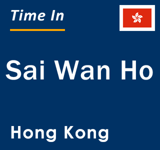 Current local time in Sai Wan Ho, Hong Kong