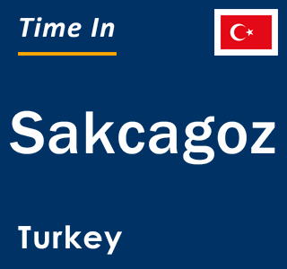 Current local time in Sakcagoz, Turkey