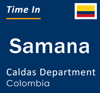 Current local time in Samana, Caldas Department, Colombia