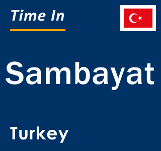 Current local time in Sambayat, Turkey