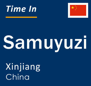 Current local time in Samuyuzi, Xinjiang, China